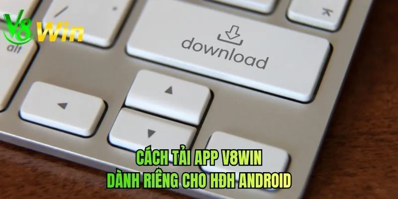 Cách tải app V8WIN dành riêng cho HĐH Android