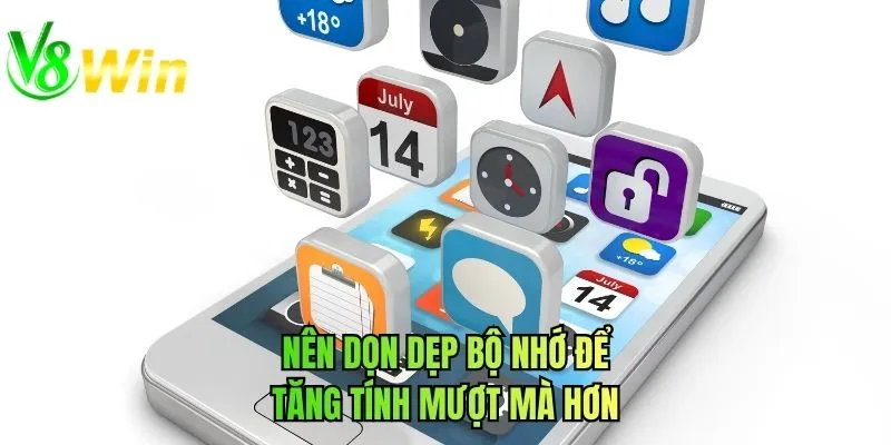 Nên dọn dẹp bộ nhớ để tăng tính mượt mà hơn