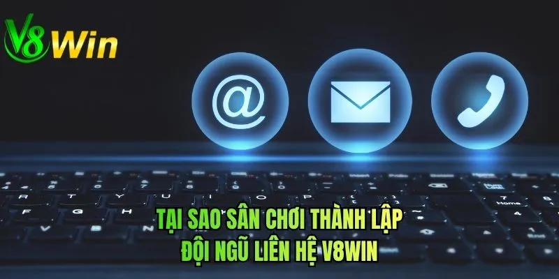 Tại sao sân chơi thành lập đội ngũ liên hệ V8WIN